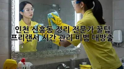 인천 신흥동 정리 전문가 꿀팁🍯: 프리랜서 시간 관리 비법 대방출!