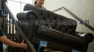 전주 덕진구 원룸이사🚚 용달운송 후기 & 꿀팁🍯