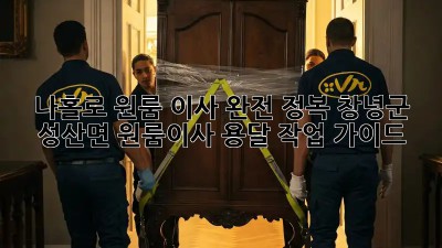 나홀로 원룸 이사 완전 정복! 창녕군 성산면 원룸이사 용달 작업 가이드